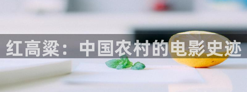 橘子影視安卓：紅高粱：中國(guó)農(nóng)村的電影史跡